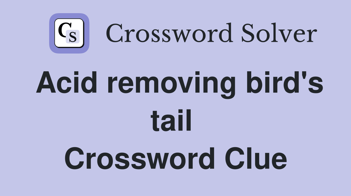 Acid removing bird's tail  Crossword Clue