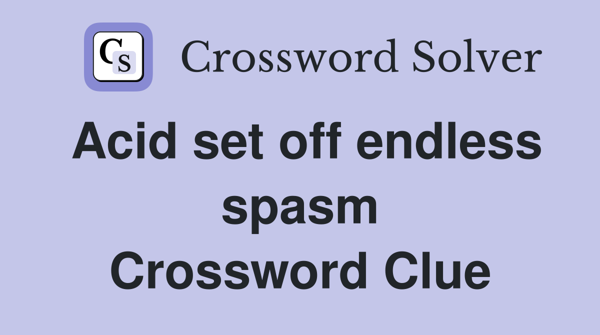Acid set off endless spasm Crossword Clue