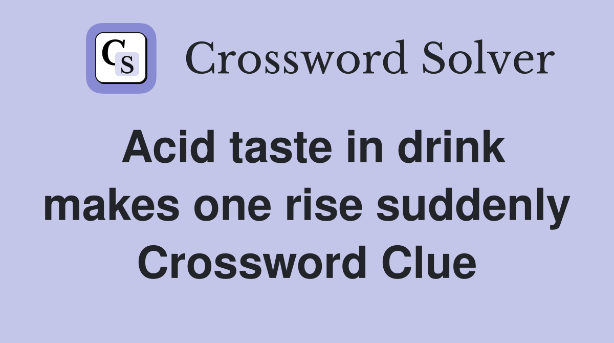 Acid taste in drink makes one rise suddenly Crossword Clue