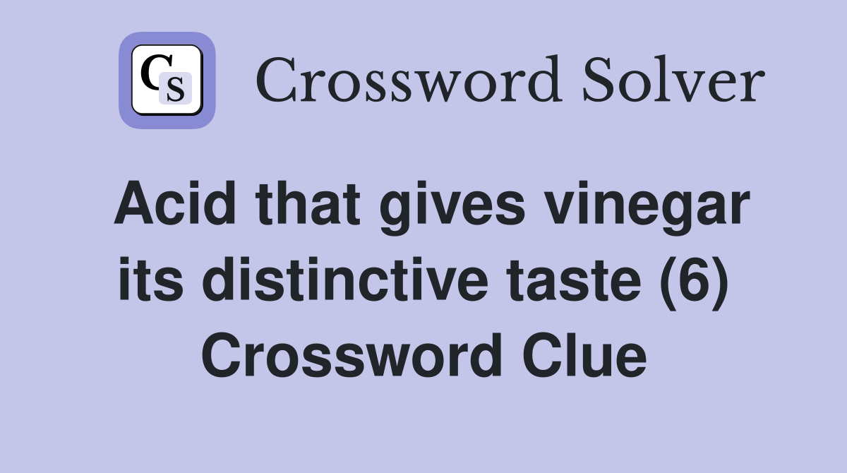 Acid that gives vinegar its distinctive taste (6) Crossword Clue