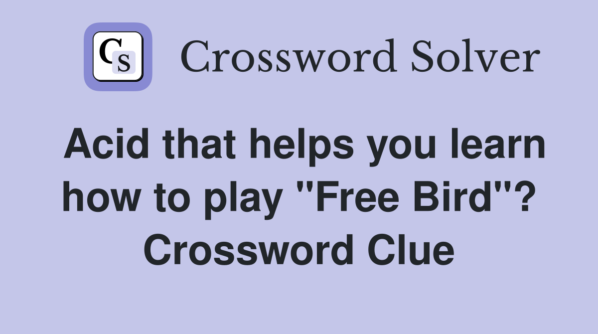 Acid that helps you learn how to play "Free Bird"? Crossword Clue