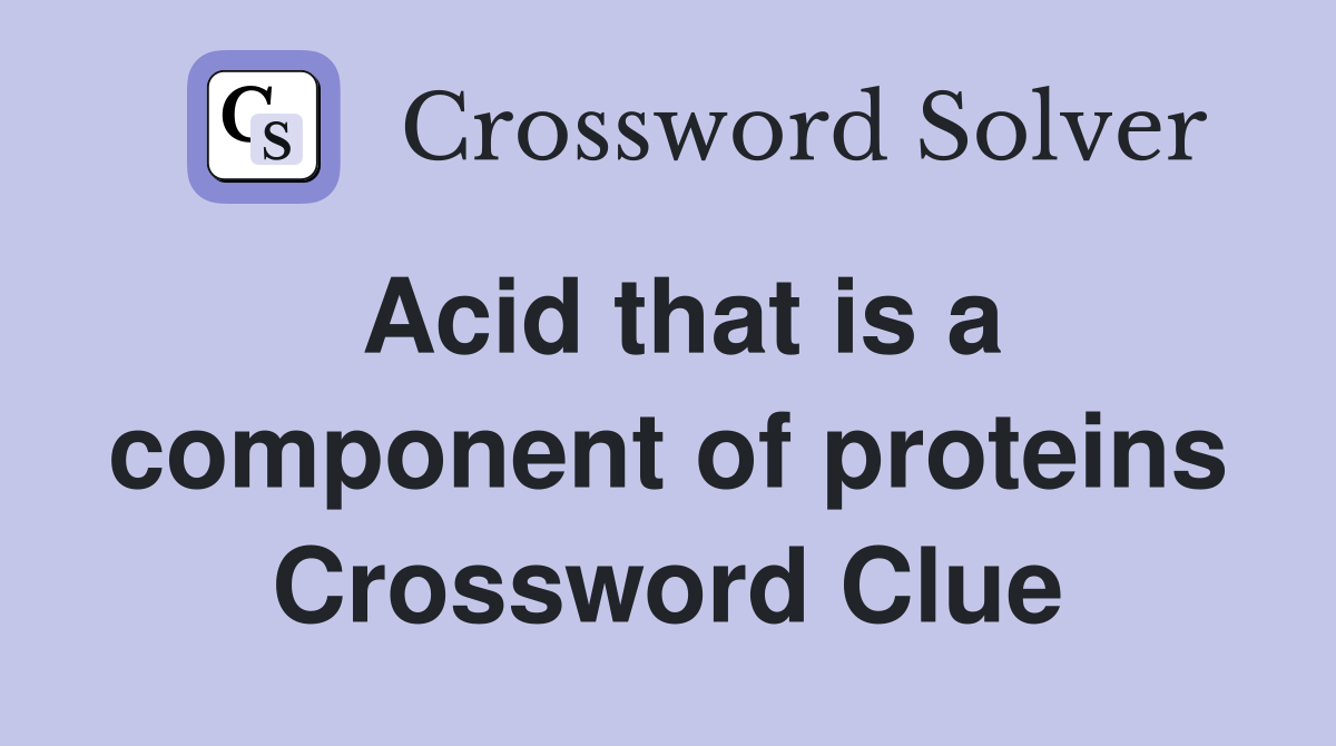 Acid that is a component of proteins Crossword Clue