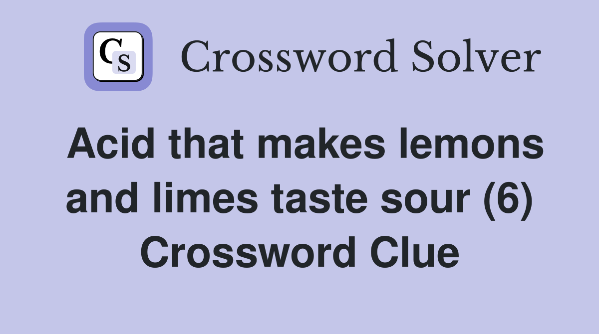 Acid that makes lemons and limes taste sour (6) Crossword Clue