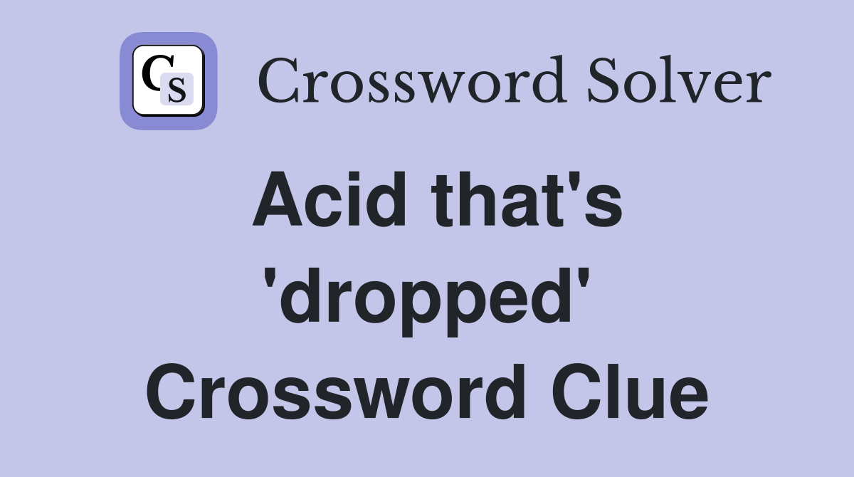 Acid that's 'dropped' Crossword Clue