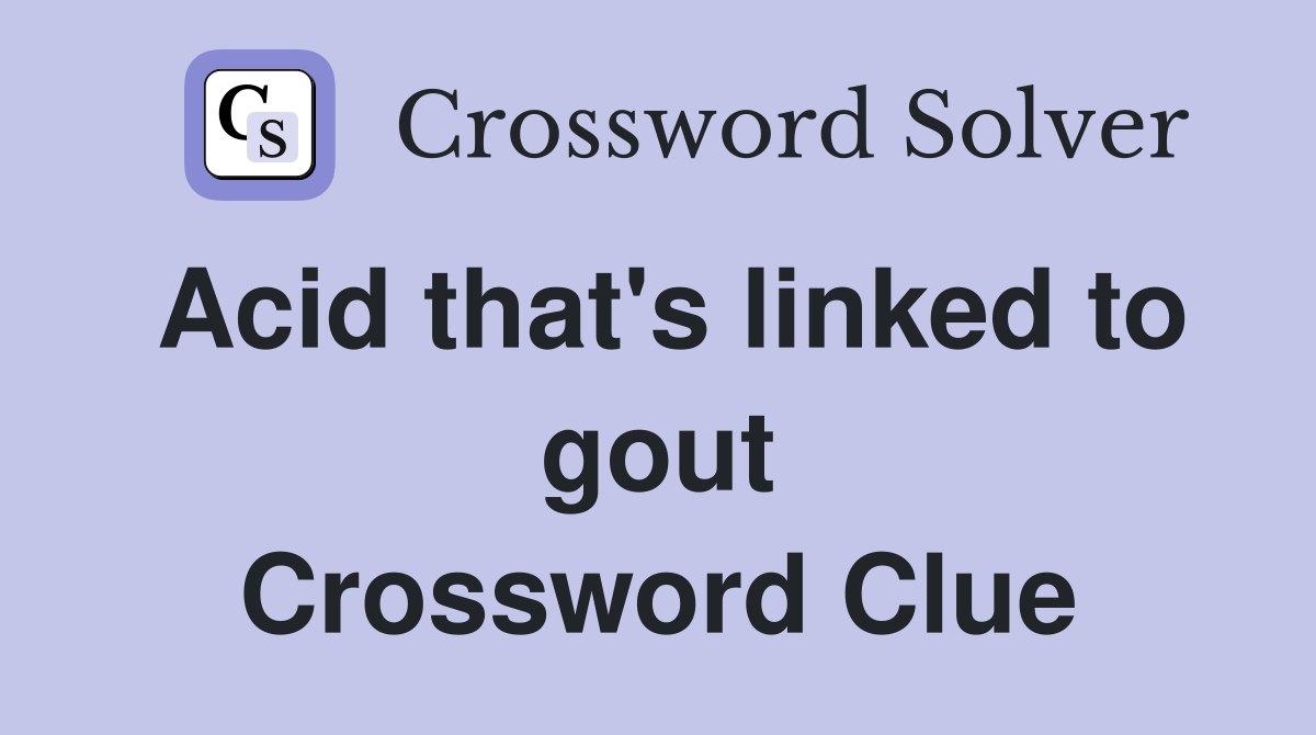 Acid that's linked to gout Crossword Clue
