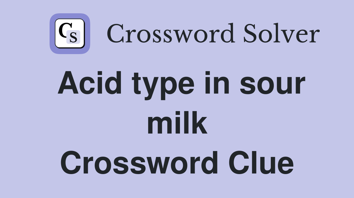 Acid type in sour milk Crossword Clue