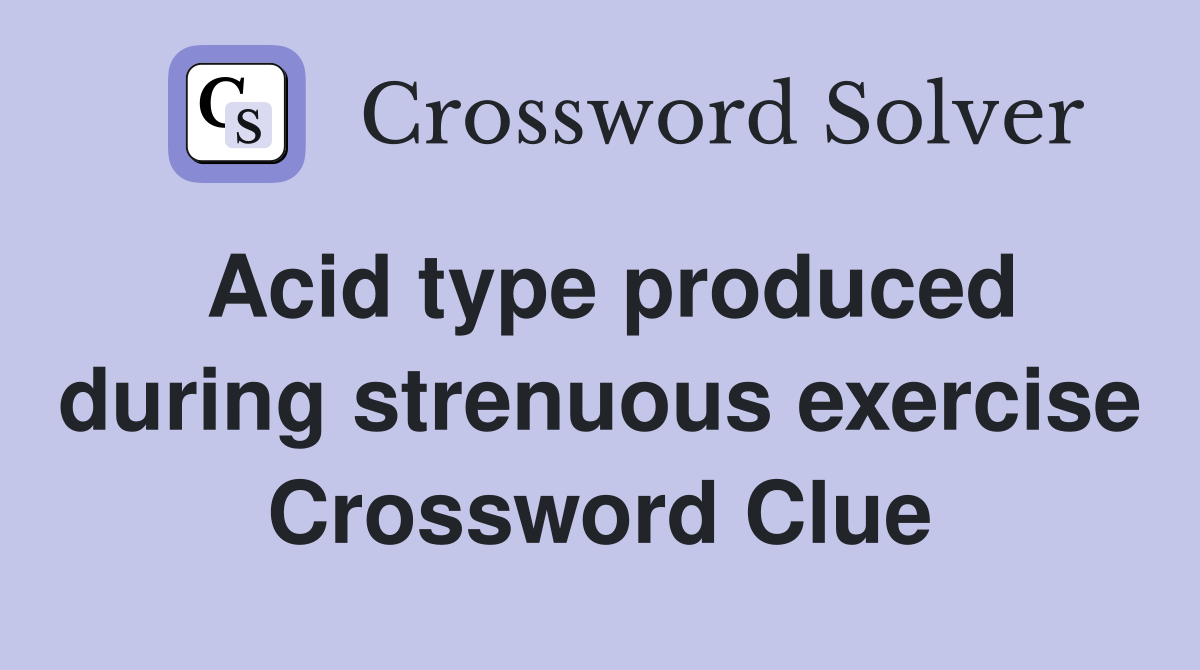 Acid type produced during strenuous exercise Crossword Clue