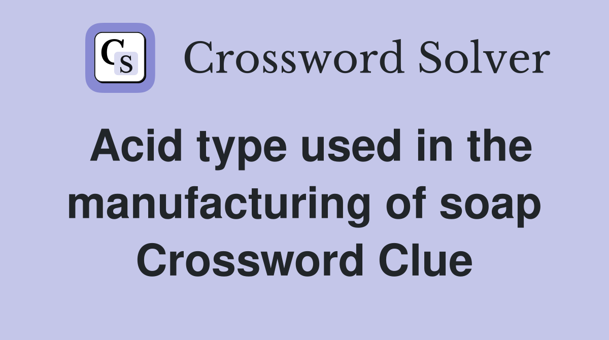Acid type used in the manufacturing of soap Crossword Clue