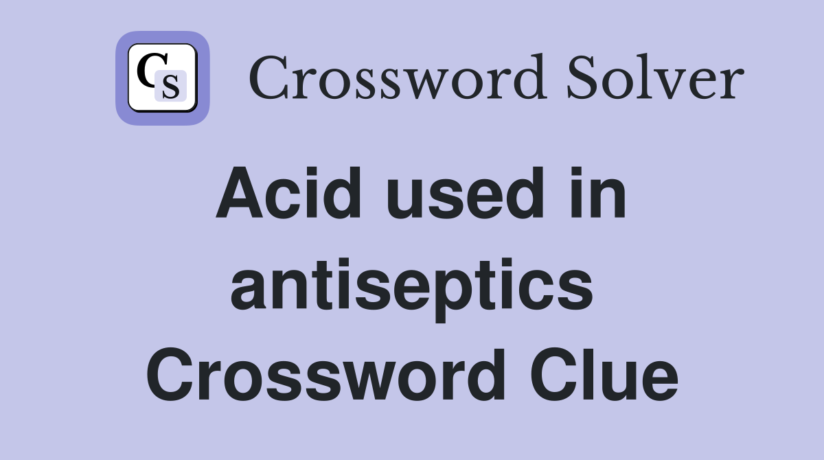 Acid used in antiseptics Crossword Clue