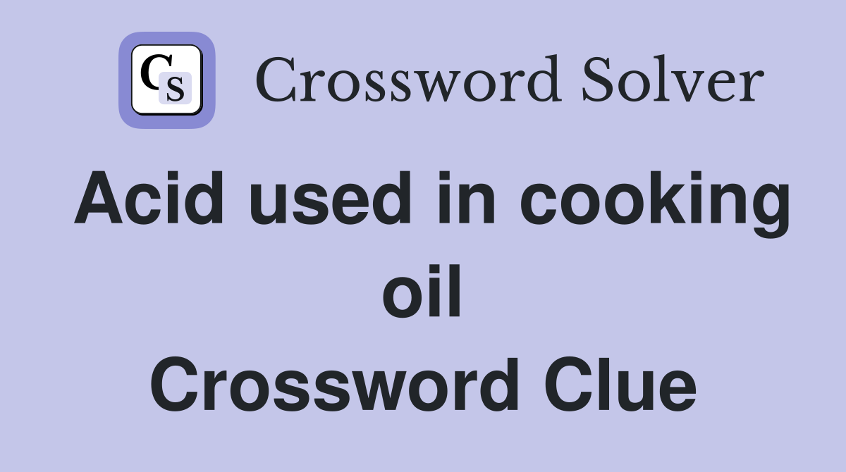 Acid used in cooking oil Crossword Clue