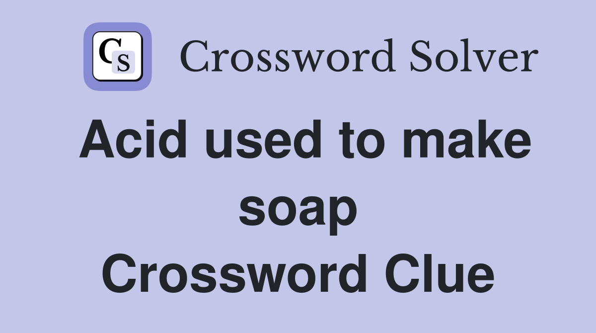 Acid used to make soap Crossword Clue