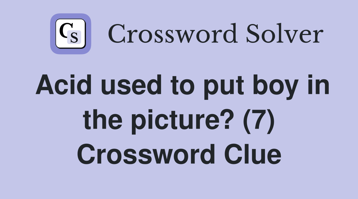Acid used to put boy in the picture? (7) Crossword Clue