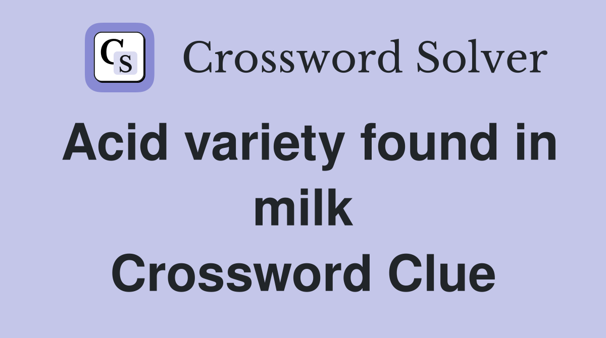 Acid variety found in milk Crossword Clue