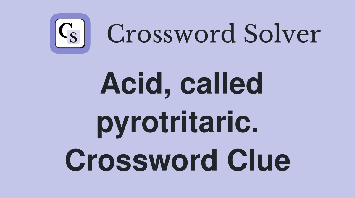 Acid, called pyrotritaric. Crossword Clue