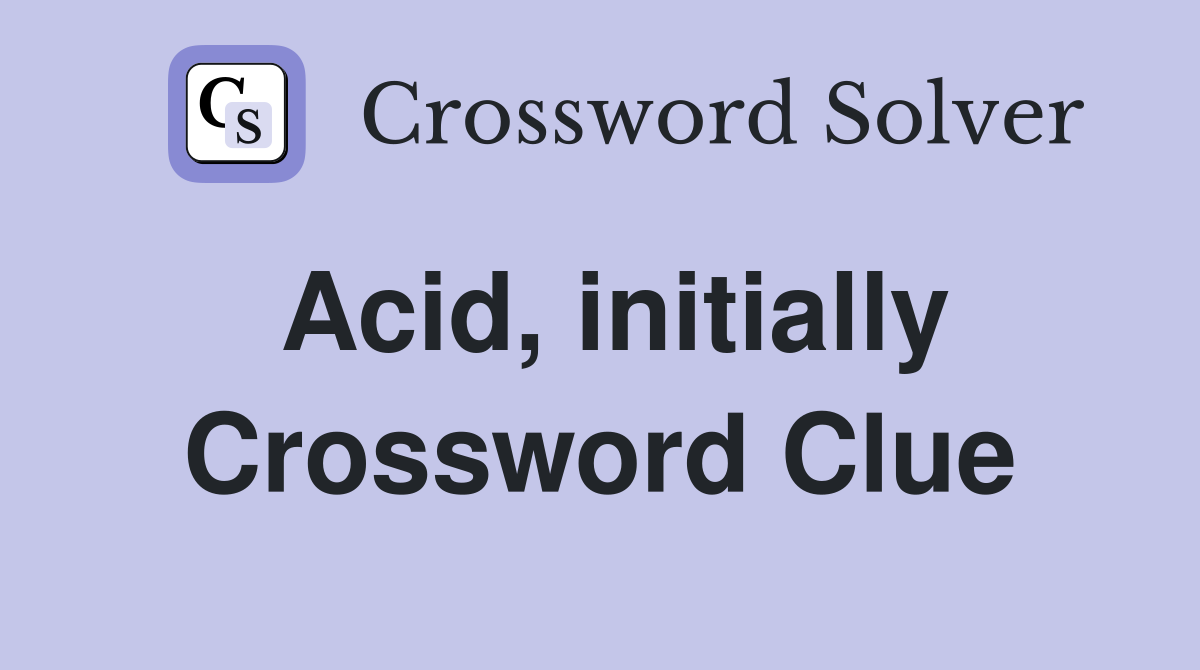 Acid, initially Crossword Clue