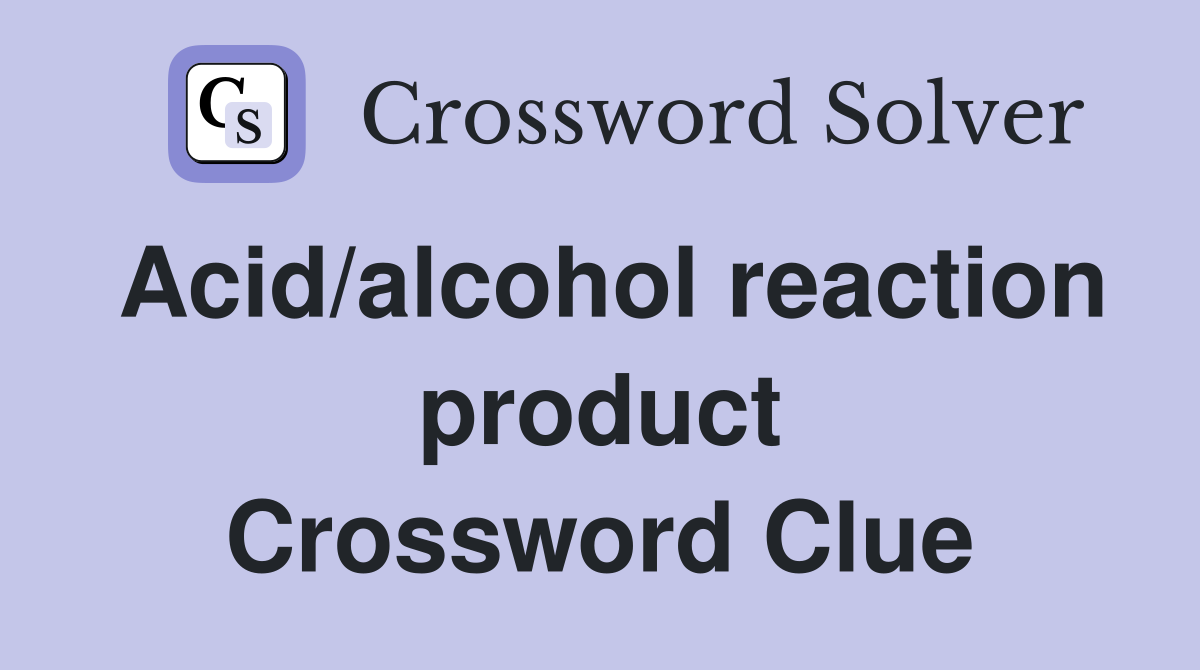 Acid/alcohol reaction product Crossword Clue