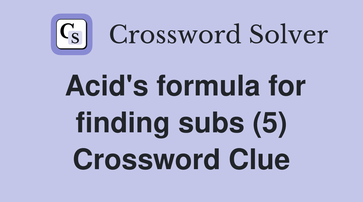 Acid's formula for finding subs (5) Crossword Clue