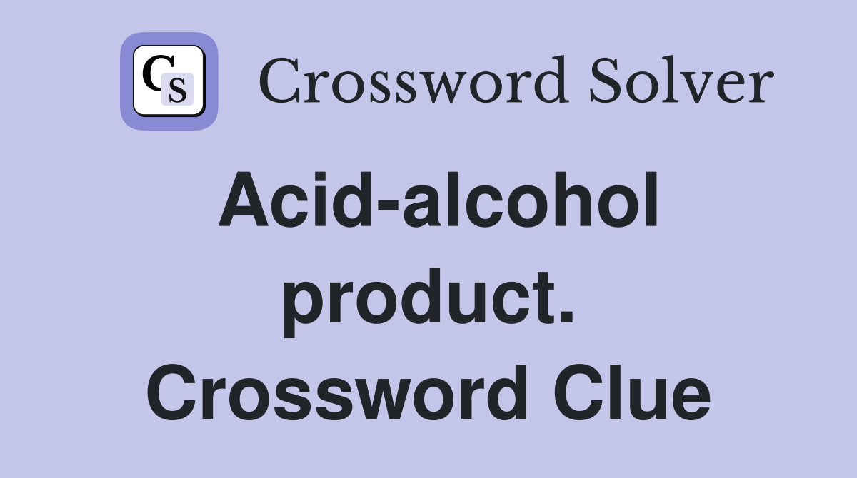 Acid-alcohol product. Crossword Clue