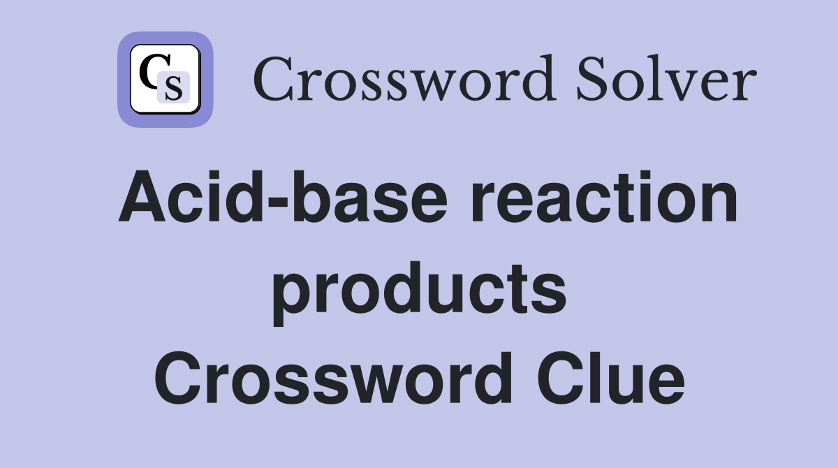 Acid-base reaction products Crossword Clue
