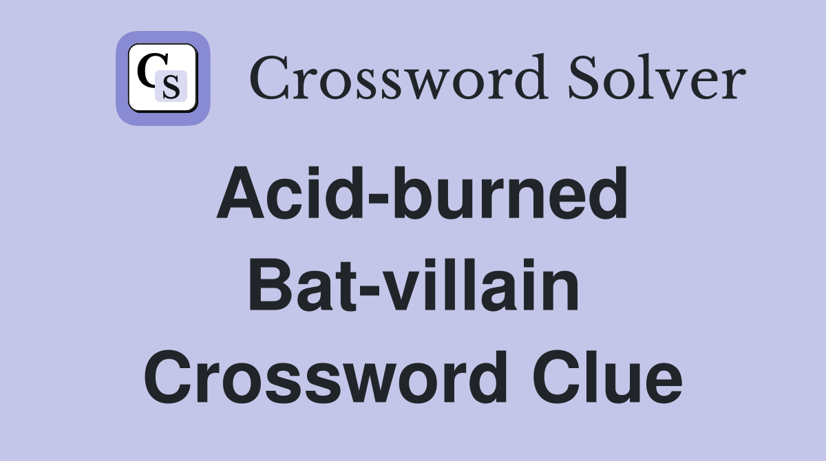 Acid-burned Bat-villain Crossword Clue
