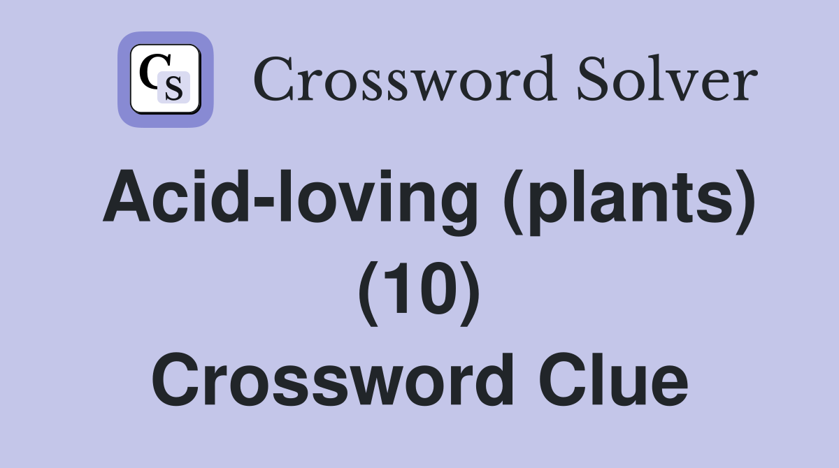 Acid-loving (plants) (10) Crossword Clue