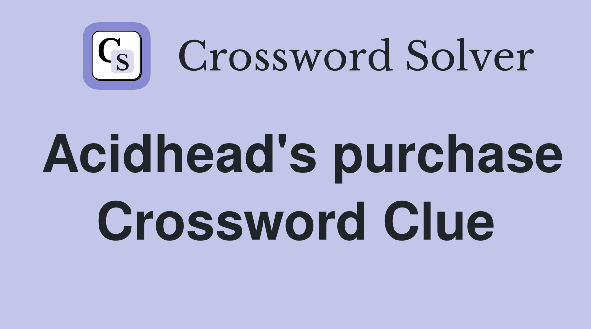 Acidhead's purchase Crossword Clue