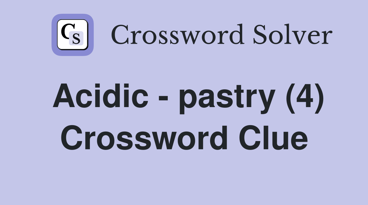 Acidic - pastry (4) Crossword Clue