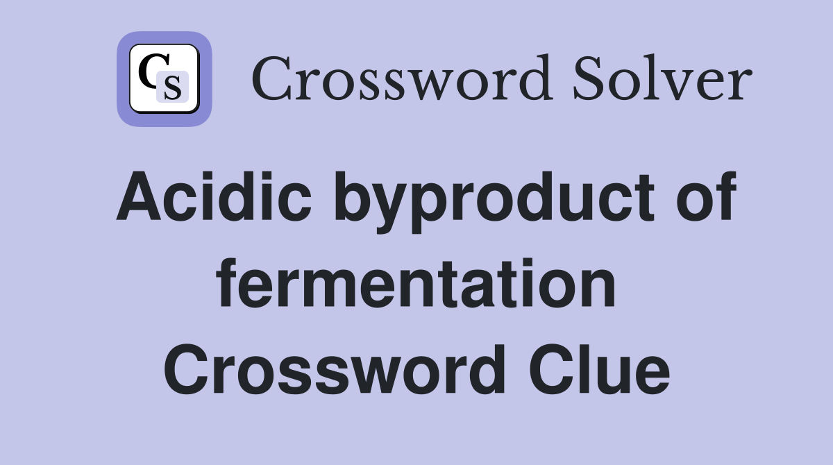Acidic byproduct of fermentation Crossword Clue