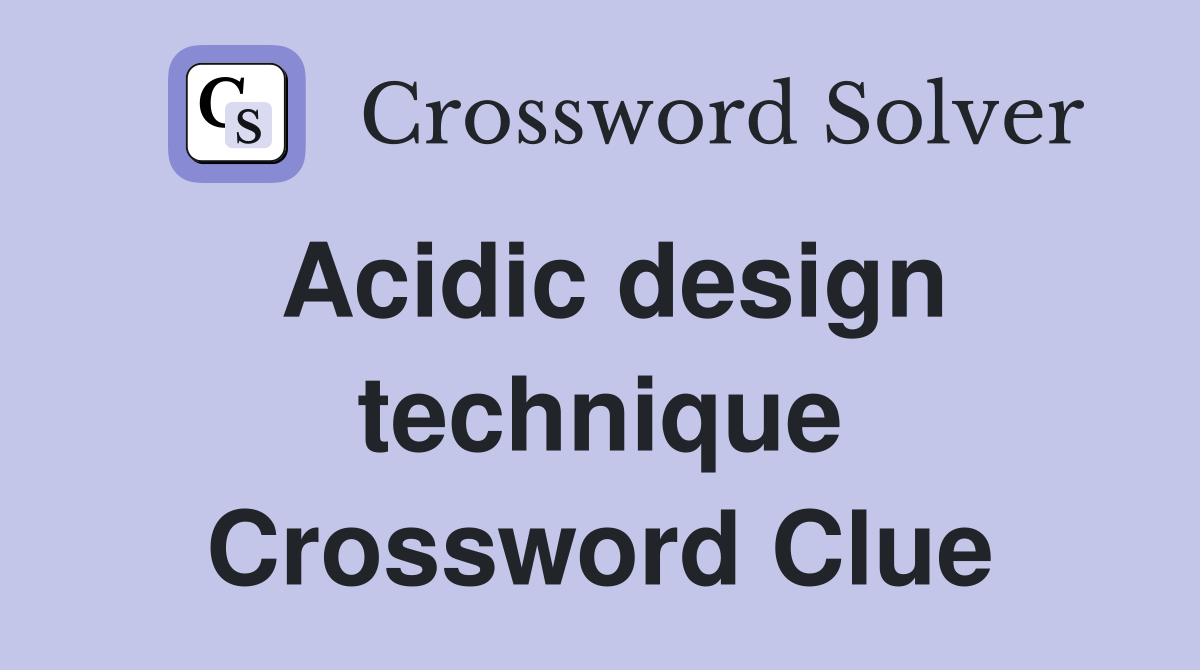Acidic design technique Crossword Clue