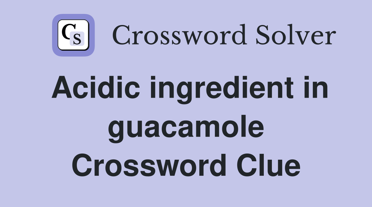 Acidic ingredient in guacamole Crossword Clue