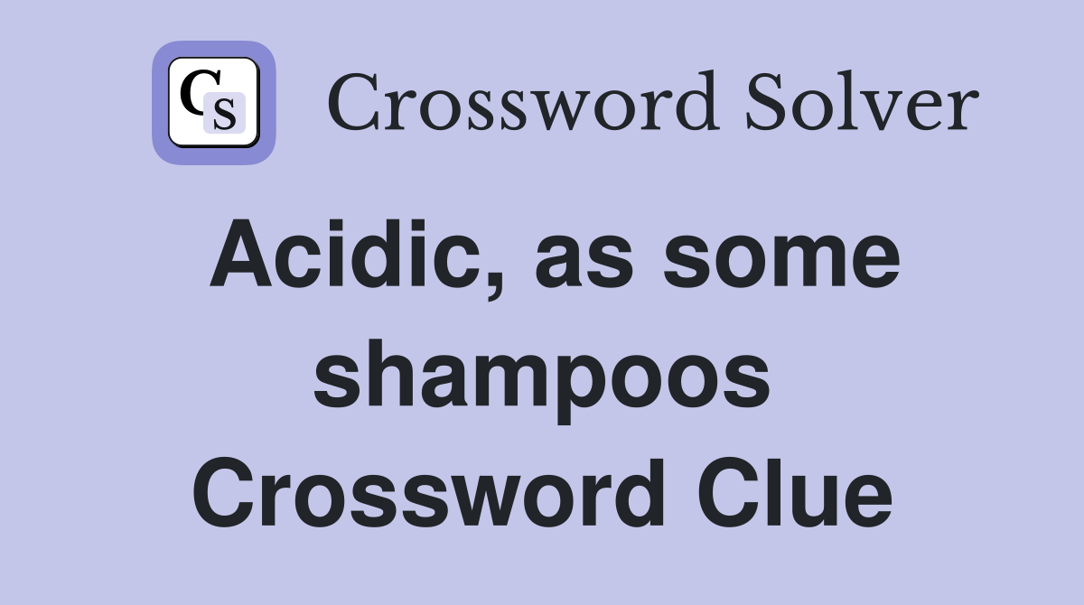 Acidic, as some shampoos Crossword Clue