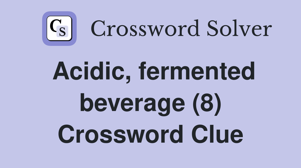 Acidic, fermented beverage (8) Crossword Clue