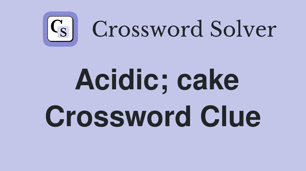 Acidic; cake Crossword Clue