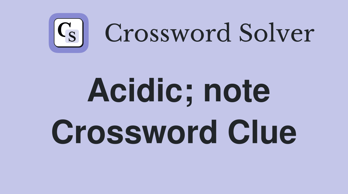 Acidic; note Crossword Clue