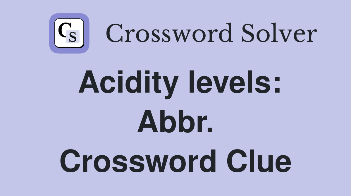 Acidity levels: Abbr. Crossword Clue