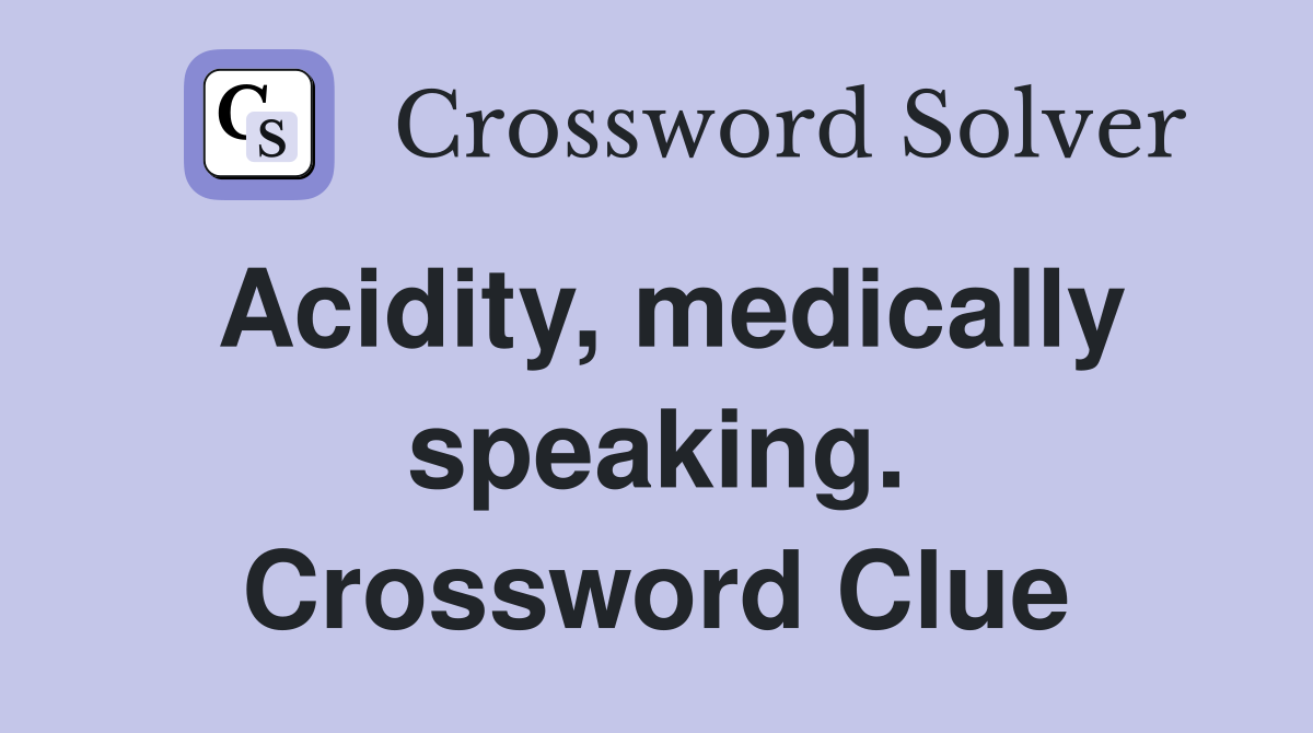 Acidity, medically speaking. Crossword Clue