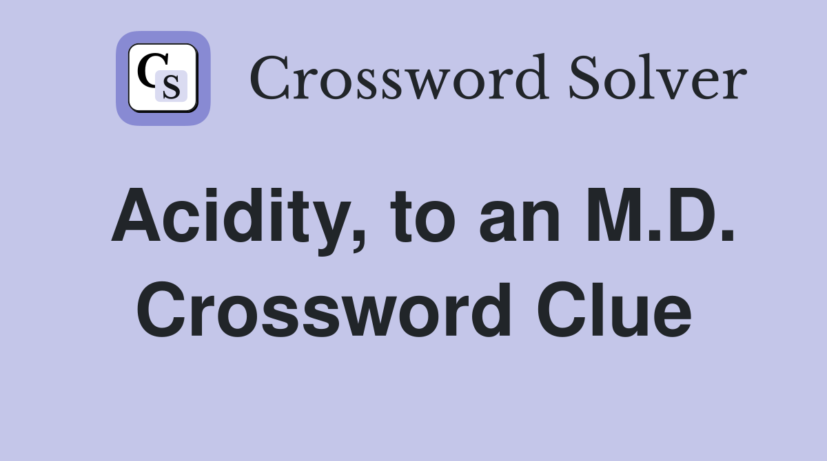 Acidity, to an M.D. Crossword Clue