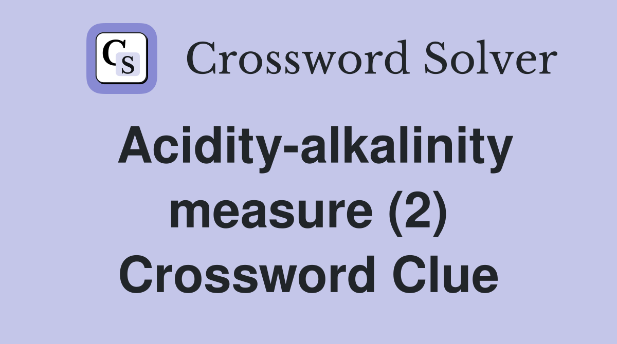 Acidity-alkalinity measure (2) Crossword Clue