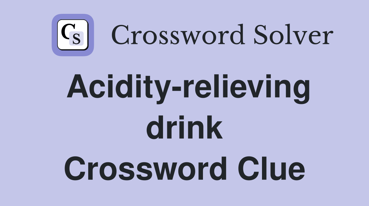 Acidity-relieving drink Crossword Clue