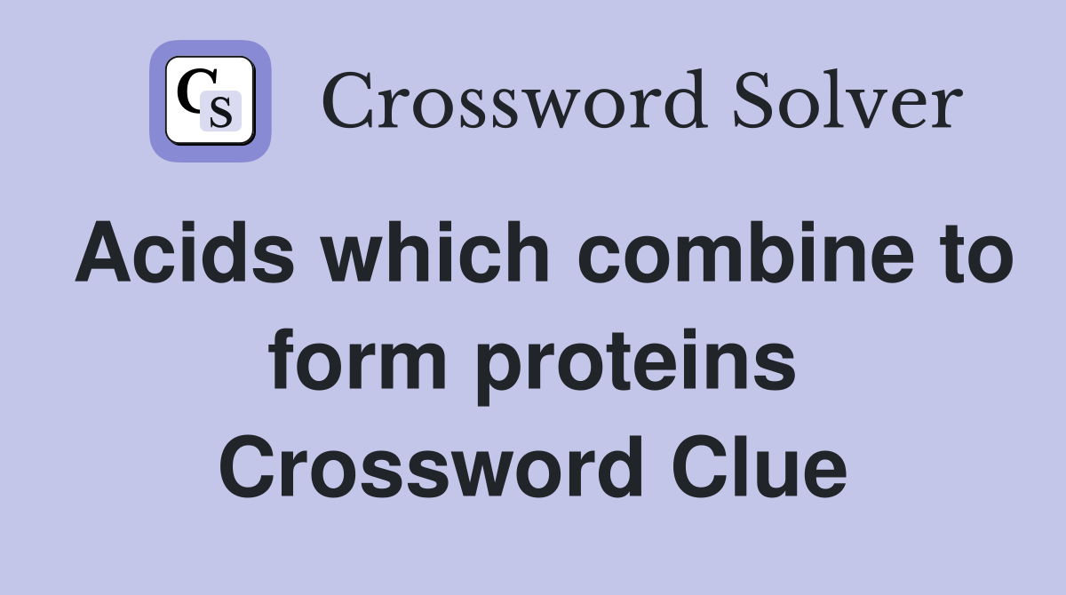 Acids which combine to form proteins Crossword Clue