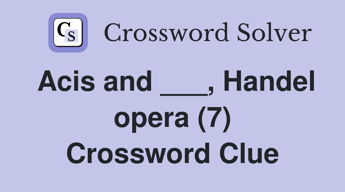Acis and ___, Handel opera (7) Crossword Clue