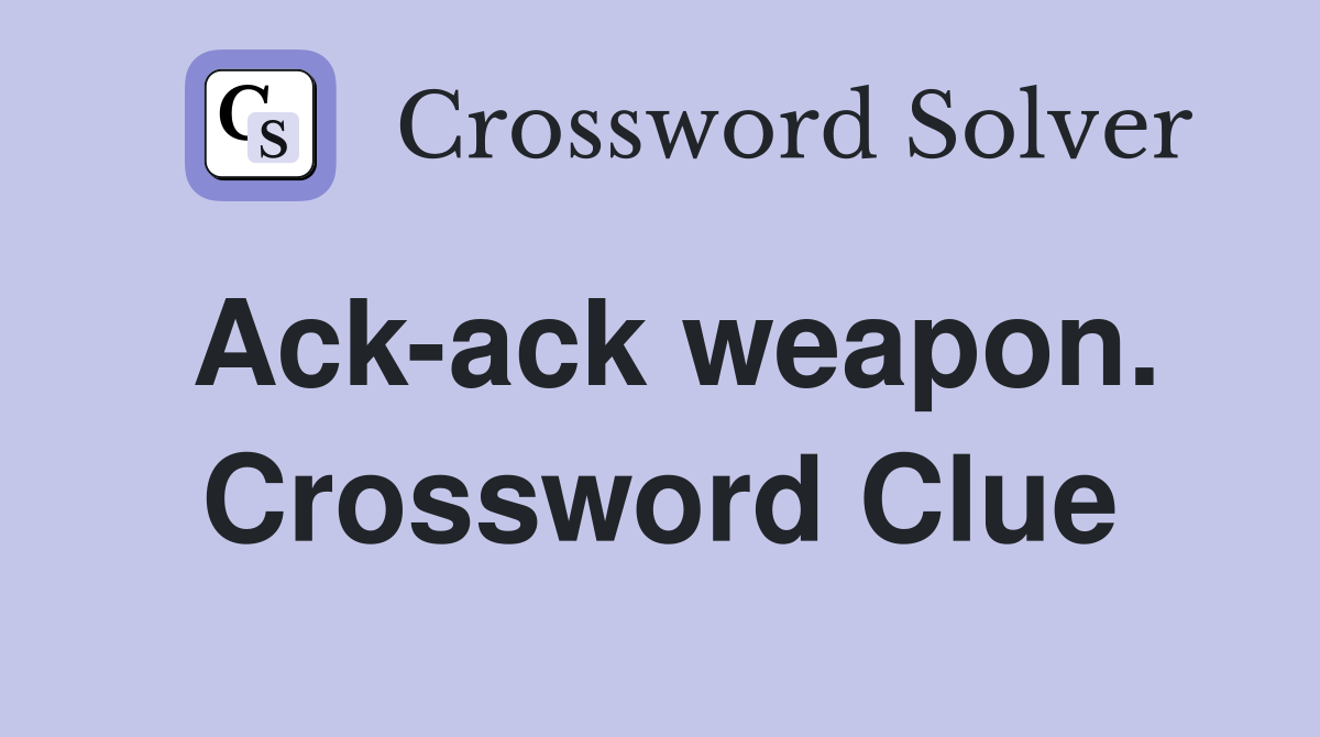 Ack-ack weapon. Crossword Clue