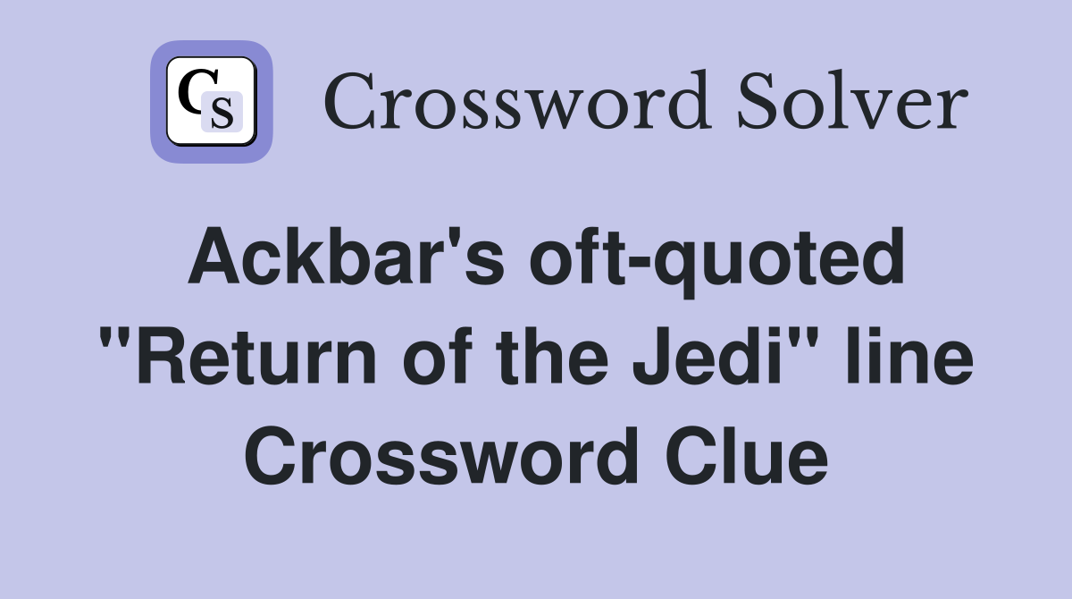 Ackbar's oft-quoted "Return of the Jedi" line Crossword Clue