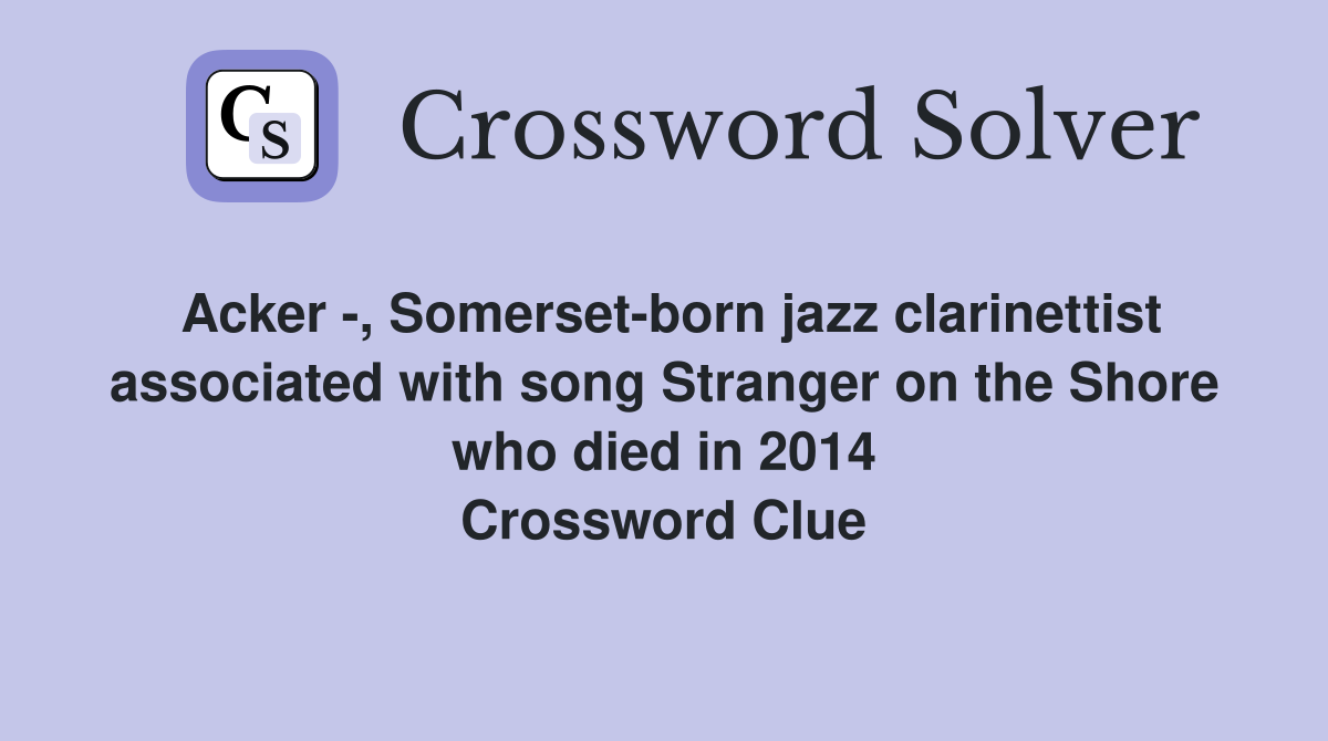 Acker -, Somerset-born jazz clarinettist associated with song Stranger on the Shore who died in 2014 Crossword Clue