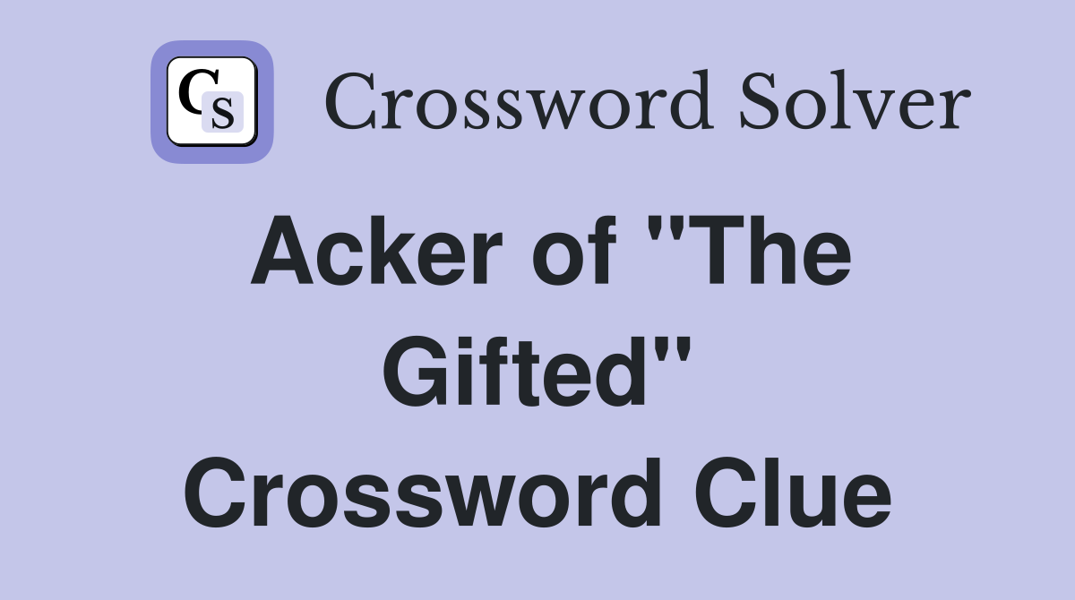 Acker of "The Gifted" Crossword Clue