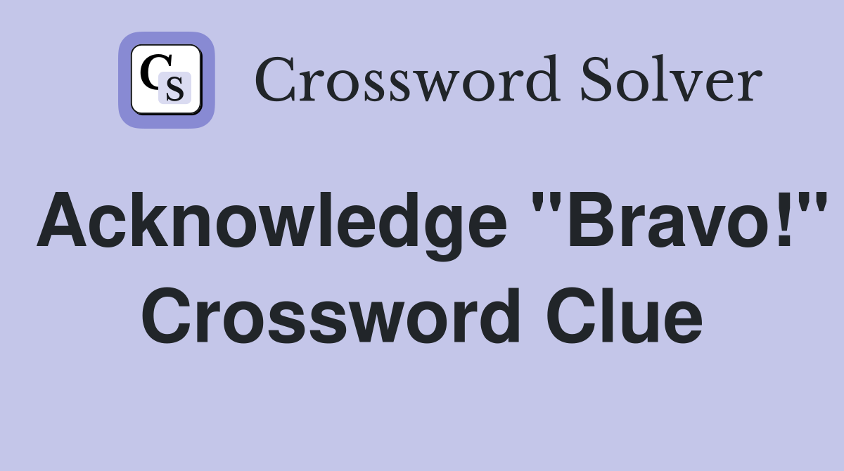 Acknowledge "Bravo!" Crossword Clue