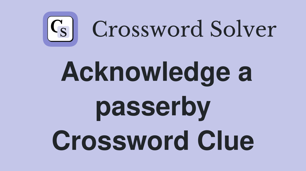Acknowledge a passerby Crossword Clue