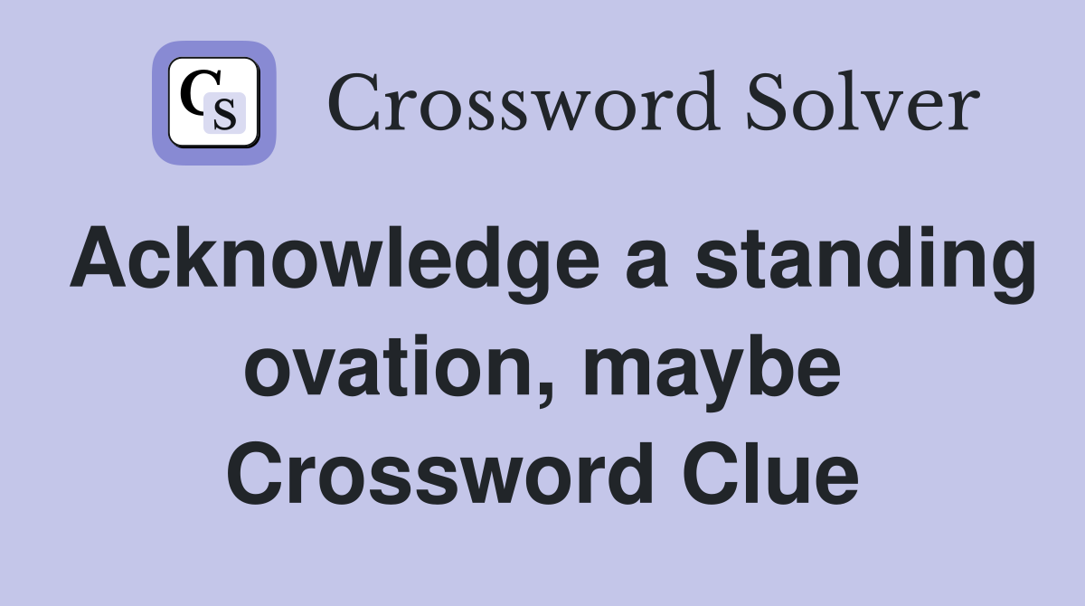 Acknowledge a standing ovation, maybe Crossword Clue