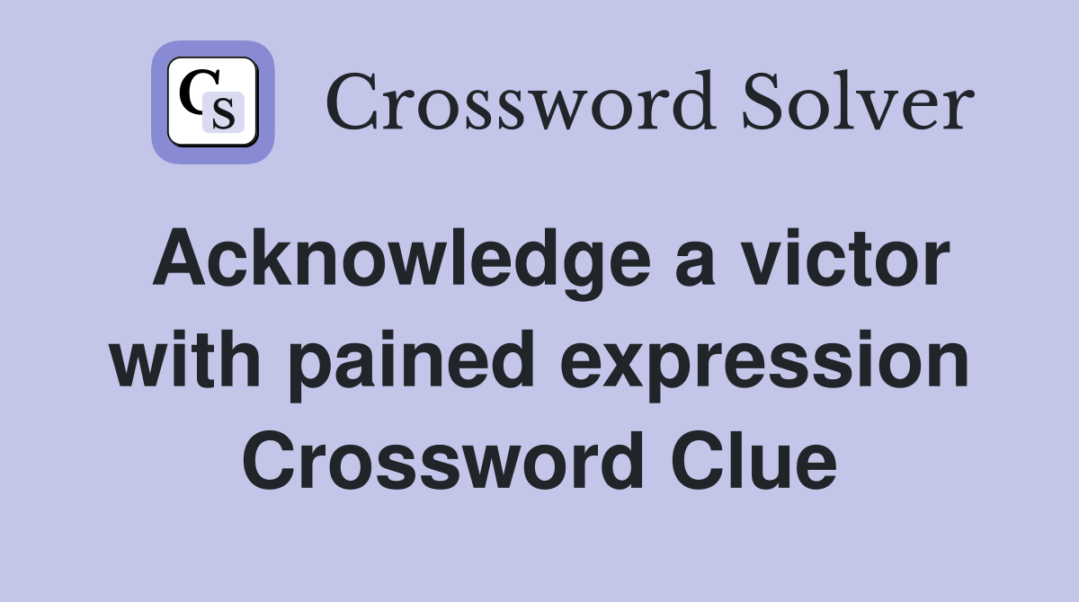 Acknowledge a victor with pained expression Crossword Clue