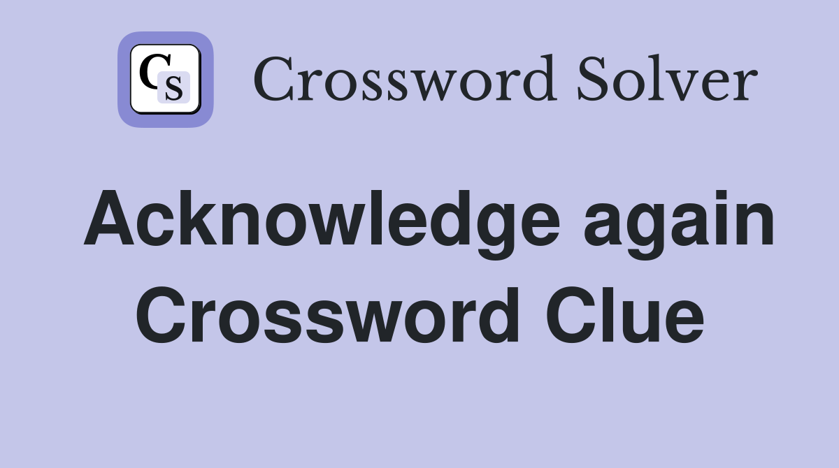 Acknowledge again Crossword Clue